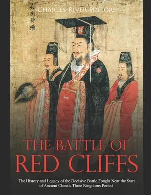 Bitva o Červené útesy: Knížka: Historie a odkaz rozhodující bitvy, která se odehrála na počátku období Tří království ve starověké Číně - The Battle of Red Cliffs: The History and Legacy of the Decisive Battle Fought Near the Start of Ancient China's Three Kingdoms Period