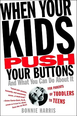 Když na vás děti tlačí: A co s tím můžete dělat? - When Your Kids Push Your Buttons: And What You Can Do about It