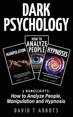 Temná psychologie: 3 rukopisy Jak analyzovat lidi, manipulace a hypnóza - Dark Psychology: 3 Manuscripts How to Analyze People, Manipulation and Hypnosis