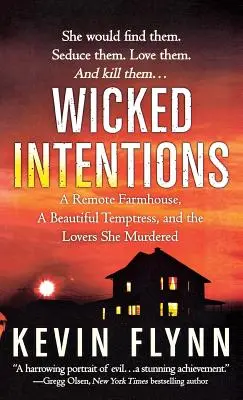 Zlé úmysly: Odlehlý statek, krásná svůdkyně a milenci, které zavraždila: záměry na odlehlé farmě. - Wicked Intentions: A Remote Farmhouse, a Beautiful Temptress, and the Lovers She Murdered