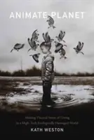 Animovaná planeta: Vizuální smysl života v technicky vyspělém a ekologicky poškozeném světě - Animate Planet: Making Visceral Sense of Living in a High-Tech Ecologically Damaged World