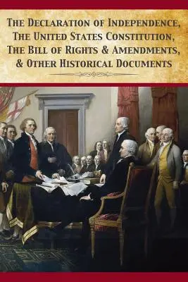 Deklarace nezávislosti, Ústava Spojených států, Listina práv a dodatky - The Declaration Of Independence, United States Constitution, Bill Of Rights & Amendments