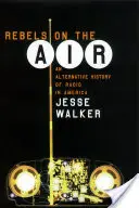 Rebelové ve vysílání: Alternativní dějiny rozhlasu v Americe - Rebels on the Air: An Alternative History of Radio in America