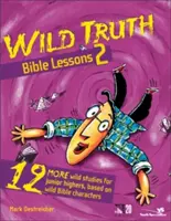 Biblické lekce Divoké pravdy 2: 12 dalších divokých studií pro mladší středoškoláky na motivy divokých biblických postav - Wild Truth Bible Lessons 2: 12 More Wild Studies for Junior Highers, Based on Wild Bible Characters