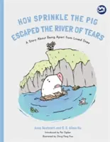Jak prase Sprinkle uniklo řece slz: Příběh o odloučení od milovaných osob - How Sprinkle the Pig Escaped the River of Tears: A Story about Being Apart from Loved Ones