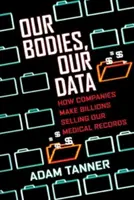Naše těla, naše data: Jak společnosti vydělávají miliardy na prodeji našich zdravotních záznamů - Our Bodies, Our Data: How Companies Make Billions Selling Our Medical Records