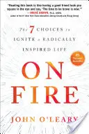 V ohni: 7 možností, jak zažehnout radikálně inspirovaný život - On Fire: The 7 Choices to Ignite a Radically Inspired Life
