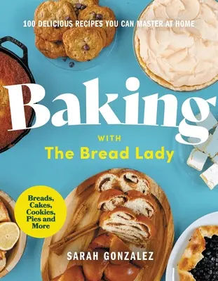 Pečení s chlebovou dámou: 100 lahodných receptů, které zvládnete doma - Baking with the Bread Lady: 100 Delicious Recipes You Can Master at Home