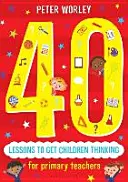 40 lekcí, které přimějí děti přemýšlet: Filozofické myšlenkové dobrodružství napříč učebními osnovami - 40 Lessons to Get Children Thinking: Philosophical Thought Adventures Across the Curriculum