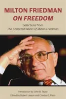 Milton Friedman o svobodě: Výběr ze sebraných spisů Miltona Friedmana: Friedman o svobodě. - Milton Friedman on Freedom: Selections from the Collected Works of Milton Friedman