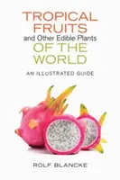 Tropické ovoce a další jedlé rostliny světa: Ilustrovaný průvodce - Tropical Fruits and Other Edible Plants of the World: An Illustrated Guide