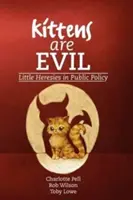 Koťata jsou zlá: Malé hereze ve veřejné politice - Kittens Are Evil: Little Heresies in Public Policy