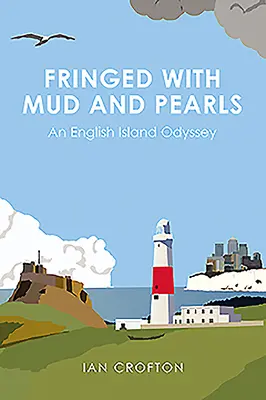 Třásně z bláta a perel: Odyssea z anglického ostrova - Fringed with Mud & Pearls: An English Island Odyssey
