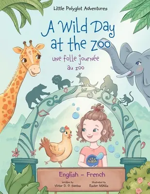 A Wild Day at the Zoo / Une Folle Journe Au Zoo - Bilingual English and French Edition: Dětská obrázková kniha - A Wild Day at the Zoo / Une Folle Journe Au Zoo - Bilingual English and French Edition: Children's Picture Book