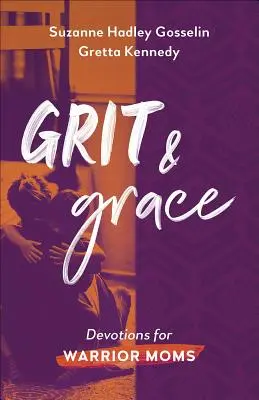 Odvaha a půvab: Oddanost pro maminky bojovnice - Grit and Grace: Devotions for Warrior Moms