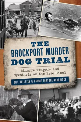 Brockportský proces s vraždícím psem: Na Erijském kanálu: bizarní tragédie a podívaná - The Brockport Murder Dog Trial: Bizarre Tragedy and Spectacle on the Erie Canal