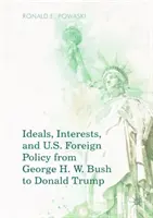 Ideály, zájmy a zahraniční politika USA od George H. W. Bushe po Donalda Trumpa - Ideals, Interests, and U.S. Foreign Policy from George H. W. Bush to Donald Trump