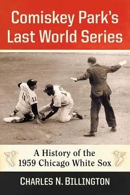 Poslední světová série v Comiskey Parku: Historie chicagských White Sox z roku 1959 - Comiskey Park's Last World Series: A History of the 1959 Chicago White Sox