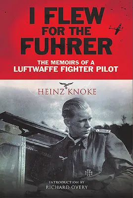 Letěl jsem pro vůdce: Memoáry stíhacího pilota Luftwaffe. - I Flew for the Fhrer: The Memoirs of a Luftwaffe Fighter Pilot