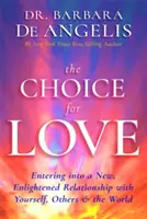Volba pro lásku - Vstup do nového, osvíceného vztahu k sobě, druhým a světu - Choice for Love - Entering into a New, Enlightened Relationship with Yourself, Others & the World