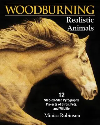 Woodburning Realistic Animals: 12 Step-by-Step Pyrography Projects of Birds, Pets, and Wildlife (Vypalování realistických zvířat na dřevo: 12 projektů ptáků, domácích zvířat a divoké zvěře krok za krokem) - Woodburning Realistic Animals: 12 Step-By-Step Pyrography Projects of Birds, Pets, and Wildlife