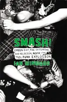 Smash!: Green Day, The Offspring, Bad Religion, Nofx a punková exploze 90. let. - Smash!: Green Day, the Offspring, Bad Religion, Nofx, and the '90s Punk Explosion