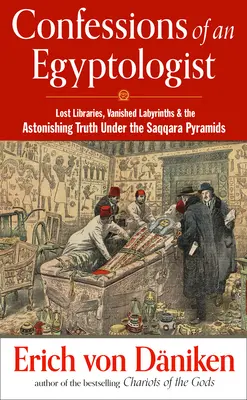 Zpověď egyptologa: Ztracené knihovny, zmizelé labyrinty a ohromující pravda pod pyramidami v Sakkáře - Confessions of an Egyptologist: Lost Libraries, Vanished Labyrinths & the Astonishing Truth Under the Saqqara Pyramids
