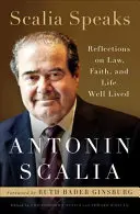 Scalia Speaks: Scalia: Úvahy o právu, víře a dobře prožitém životě - Scalia Speaks: Reflections on Law, Faith, and Life Well Lived