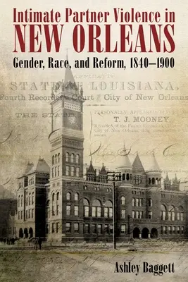 Intimní partnerské násilí v New Orleans: Válka v Orleans: gender, rasa a reforma v letech 1840-1900. - Intimate Partner Violence in New Orleans: Gender, Race, and Reform, 1840-1900