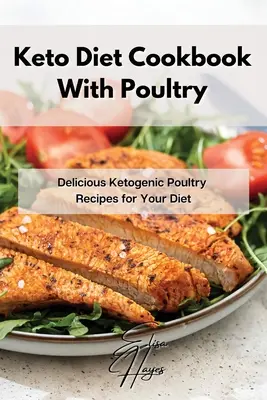 Keto dietní kuchařka s drůbežím masem: Kuchařka s drůbežím masem: lahodné recepty pro ketogenní dietu - Keto Diet Cookbook With Poultry: Delicious Ketogenic Poultry Recipes for Your Diet