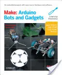 Make: Roboti a gadgety Arduino - Make: Arduino Bots and Gadgets