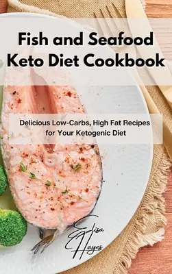 Keto dietní kuchařka s rybami a mořskými plody: Kuchyňská kniha: Chutné recepty s nízkým obsahem sacharidů a vysokým obsahem tuku pro vaši ketogenní dietu - Fish and Seafood Keto Diet Cookbook: Delicious Low-Carbs, High Fat Recipes for Your Ketogenic Diet