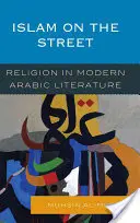 Islám na ulici: Náboženství v moderní arabské literatuře - Islam on the Street: Religion in Modern Arabic Literature