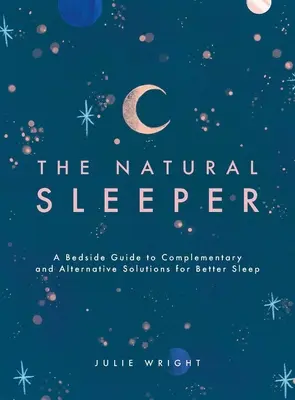 Přirozený spánek: Průvodce doplňkovými a alternativními řešeními pro lepší spánek - The Natural Sleeper: A Bedside Guide to Complementary and Alternative Solutions for Better Sleep