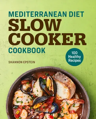 Středomořská dietní kuchařka pro pomalé vaření: 100 zdravých receptů - Mediterranean Diet Slow Cooker Cookbook: 100 Healthy Recipes