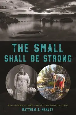 Malí budou silní: Dějiny indiánů kmene Washoe u jezera Tahoe - The Small Shall Be Strong: A History of Lake Tahoe's Washoe Indians