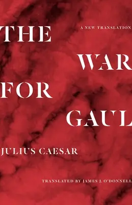 Válka o Galii: Nový překlad - The War for Gaul: A New Translation