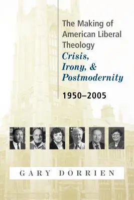 Vytváření americké liberální teologie: Krize, ironie a postmoderna 1950-2005. - The Making of American Liberal Theology: Crisis, Irony, and Postmodernity, 1950-2005