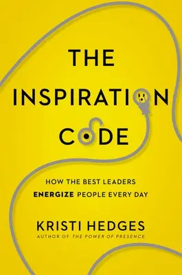Kód inspirace: Jak nejlepší lídři dodávají lidem energii každý den - The Inspiration Code: How the Best Leaders Energize People Every Day