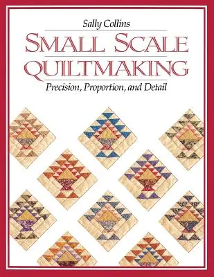 Quiltmaking v malém měřítku. Přesnost, proporce a detail - Print on Demand Edition (Vydání na vyžádání) - Small Scale Quiltmaking. Precision, Proportion, and Detail - Print on Demand Edition