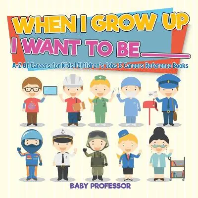 Až vyrostu, chci být _________ - A-Z Of Careers for Kids - Dětské příručky o povoláních a kariéře - When I Grow Up I Want To Be _________ - A-Z Of Careers for Kids - Children's Jobs & Careers Reference Books