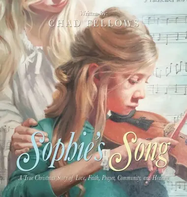 Sophiina píseň: Vánoční příběh o lásce, víře, modlitbě, společenství a uzdravení. - Sophie's Song: A True Christmas Story of Love, Faith, Prayer, Community, and Healing