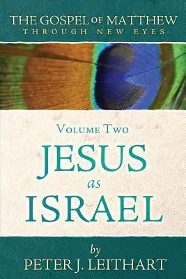Matoušovo evangelium novýma očima Druhý díl: Ježíš jako Izrael - The Gospel of Matthew Through New Eyes Volume Two: Jesus as Israel