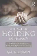 Umění držet v terapii: Základní intervence pro poporodní depresi a úzkostné stavy. - The Art of Holding in Therapy: An Essential Intervention for Postpartum Depression and Anxiety