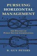 Snaha o horizontální řízení: Politika koordinace veřejného sektoru - Pursuing Horizontal Management: The Politics of Public Sector Coordination