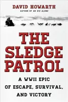 Sáňkařská hlídka: Válečný epos o útěku, přežití a vítězství z druhé světové války - The Sledge Patrol: A WWII Epic Of Escape, Survival, And Victory