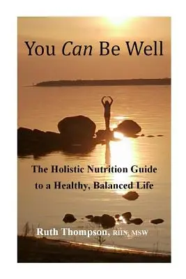 Můžeš se mít dobře: Průvodce celostní výživou pro zdravý a vyrovnaný život - You Can Be Well: The Holistic Nutrition Guide to a Healthy, Balanced Life