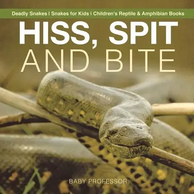 Syčí, plivou a koušou - Smrtelní hadi - Hadi pro děti - Dětské knihy o plazech a obojživelnících - Hiss, Spit and Bite - Deadly Snakes - Snakes for Kids - Children's Reptile & Amphibian Books