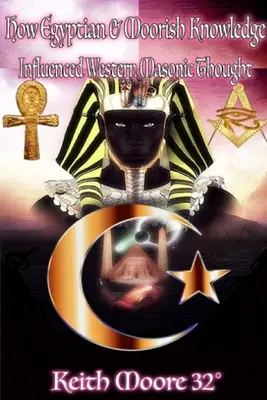 Jak egyptské a maurské vědění ovlivnilo západní zednářské myšlení - How Egyptian & Moorish Knowledge Influenced Western Masonic Thought