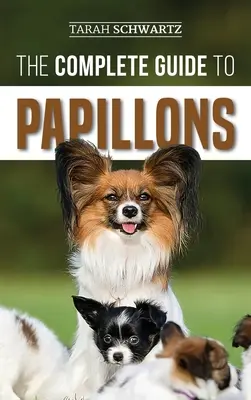 Kompletní průvodce papillonem: Výběr, krmení, výcvik, cvičení a láska k novému papillonskému psovi - The Complete Guide to Papillons: Choosing, Feeding, Training, Exercising, and Loving your new Papillon Dog